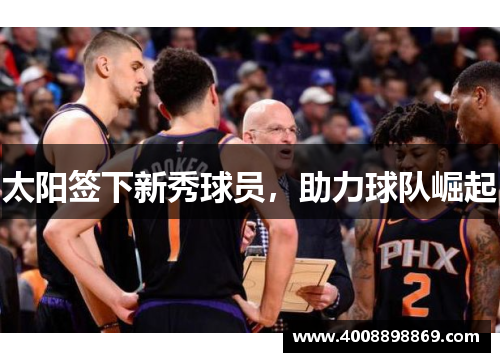 太阳签下新秀球员，助力球队崛起