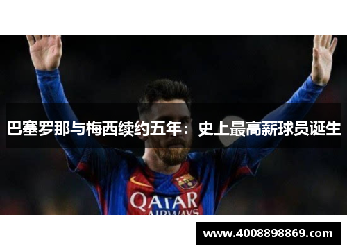巴塞罗那与梅西续约五年：史上最高薪球员诞生
